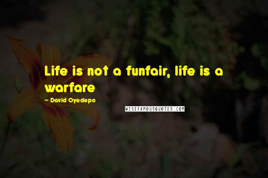 David Oyedepo quotes: Life is not a funfair, life is a warfare