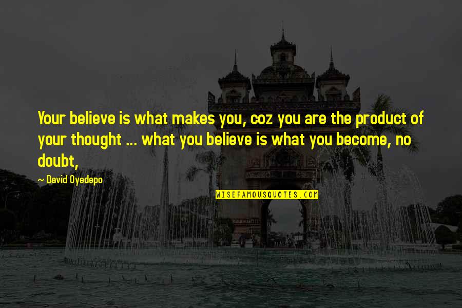 David Oyedepo Quotes By David Oyedepo: Your believe is what makes you, coz you