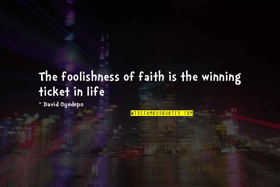 David Oyedepo Quotes By David Oyedepo: The foolishness of faith is the winning ticket