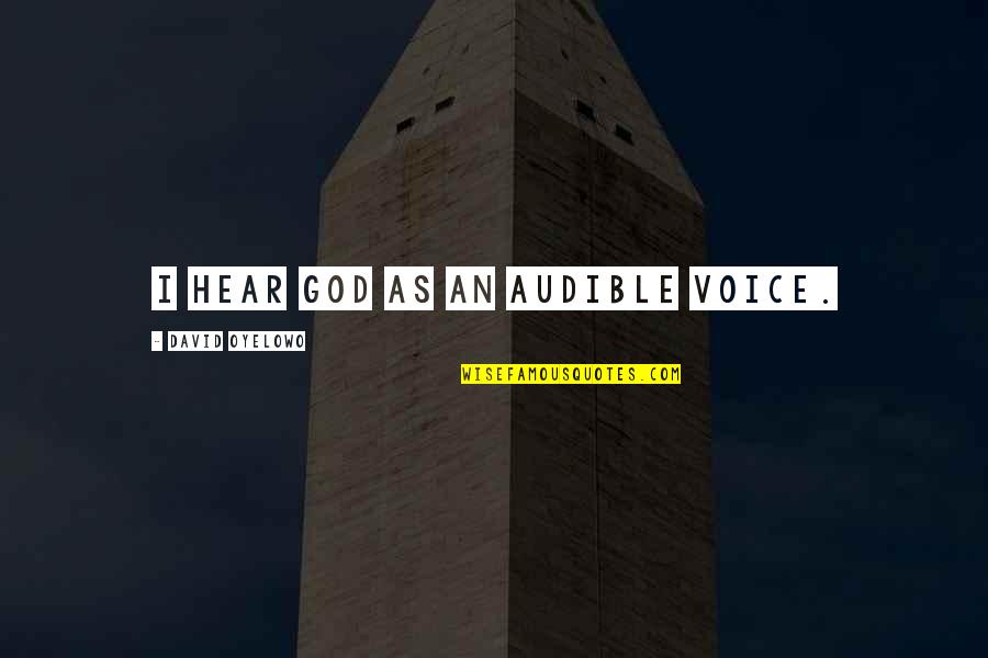 David Oyelowo Quotes By David Oyelowo: I hear God as an audible voice.