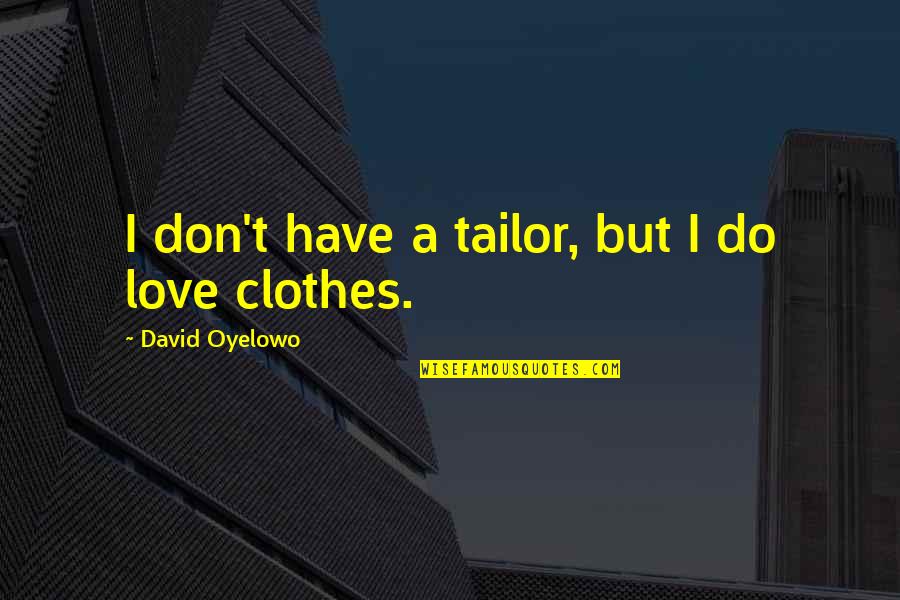 David Oyelowo Quotes By David Oyelowo: I don't have a tailor, but I do
