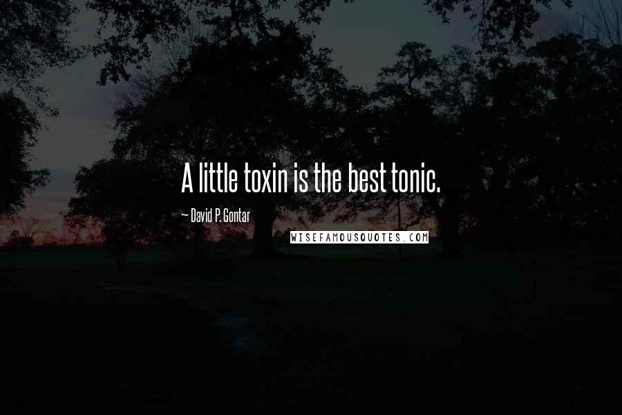 David P. Gontar quotes: A little toxin is the best tonic.