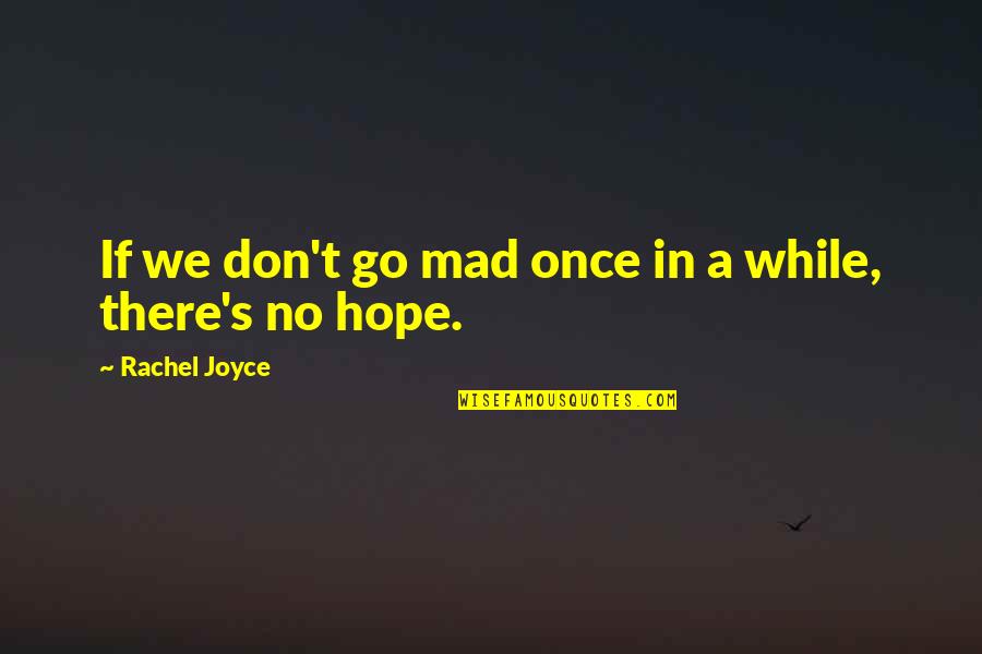 David P Weikart Quotes By Rachel Joyce: If we don't go mad once in a