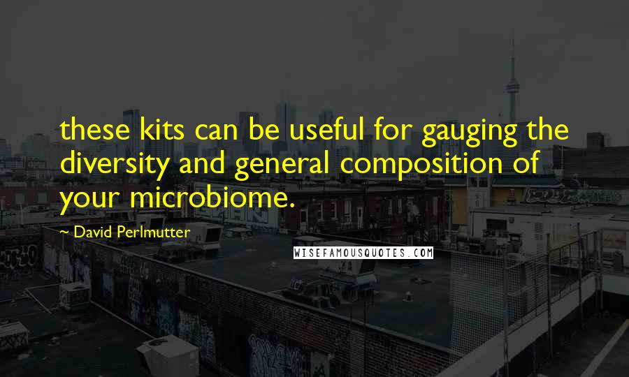 David Perlmutter quotes: these kits can be useful for gauging the diversity and general composition of your microbiome.