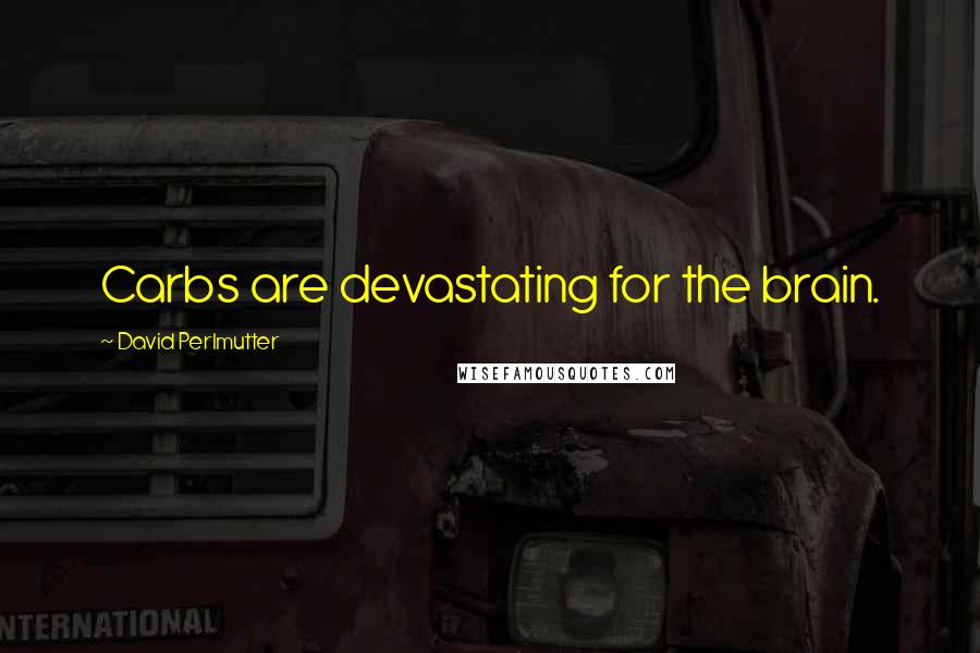 David Perlmutter quotes: Carbs are devastating for the brain.