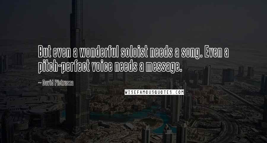 David Pietrusza quotes: But even a wonderful soloist needs a song. Even a pitch-perfect voice needs a message.