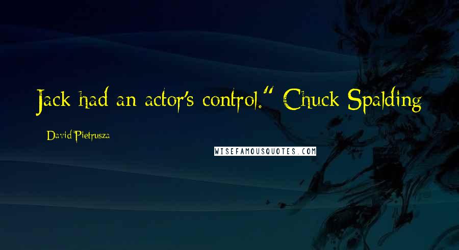 David Pietrusza quotes: Jack had an actor's control." Chuck Spalding