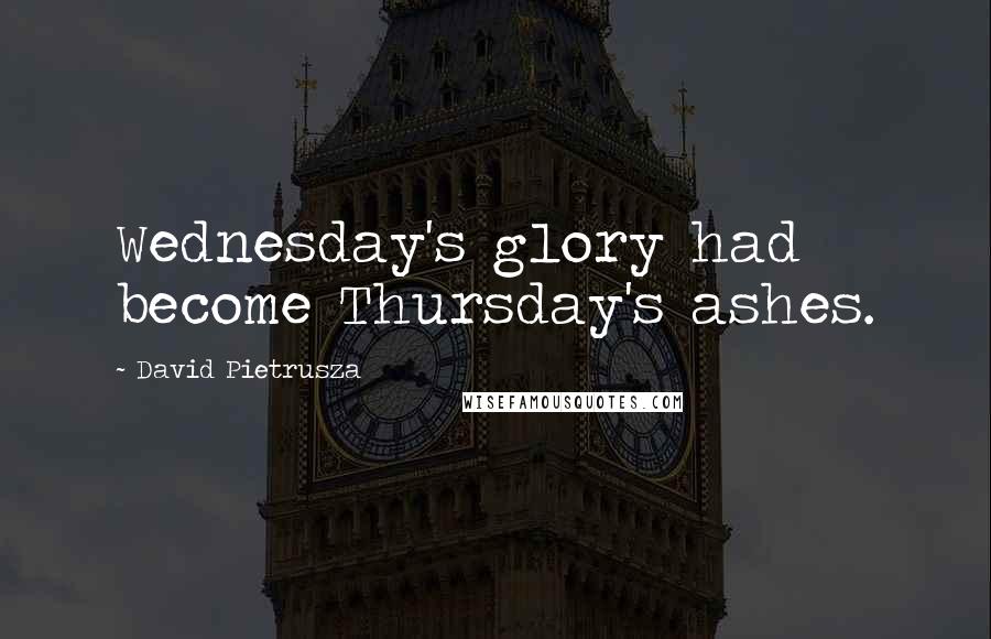 David Pietrusza quotes: Wednesday's glory had become Thursday's ashes.