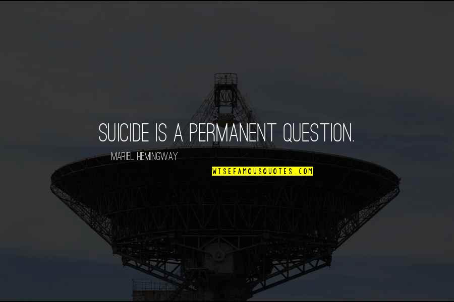 David Pitonyak Quotes By Mariel Hemingway: Suicide is a permanent question.