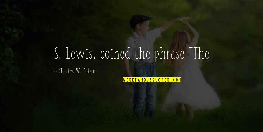 David Platt Pastor Quotes By Charles W. Colson: S. Lewis, coined the phrase "The
