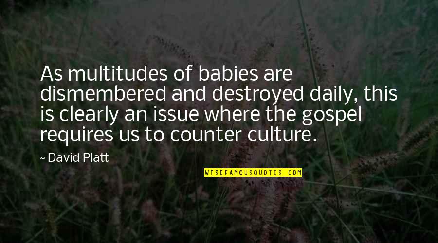 David Platt Quotes By David Platt: As multitudes of babies are dismembered and destroyed