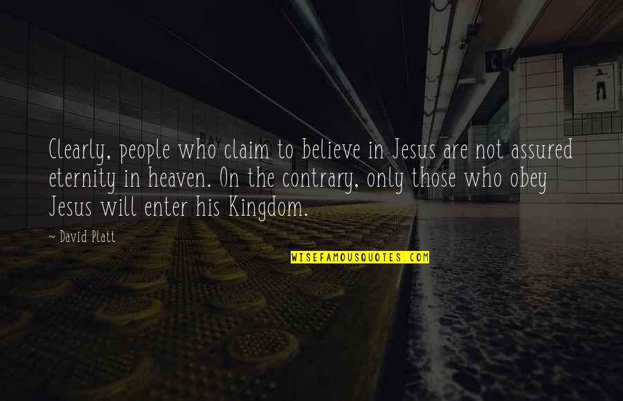 David Platt Quotes By David Platt: Clearly, people who claim to believe in Jesus