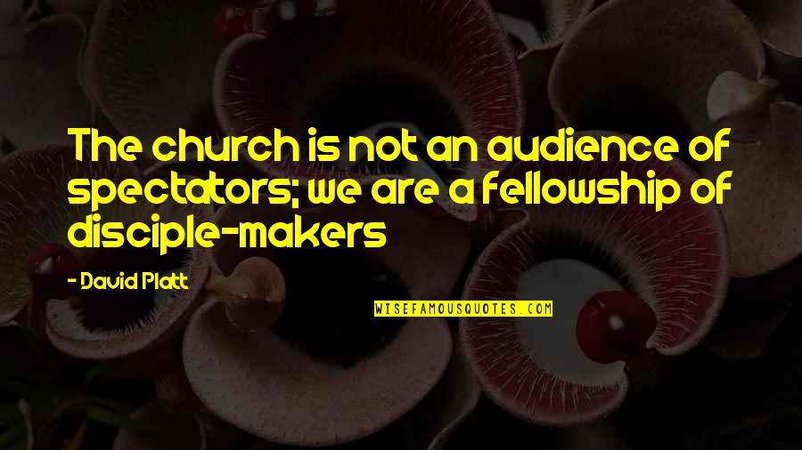 David Platt Quotes By David Platt: The church is not an audience of spectators;