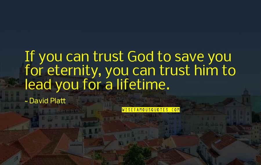 David Platt Quotes By David Platt: If you can trust God to save you