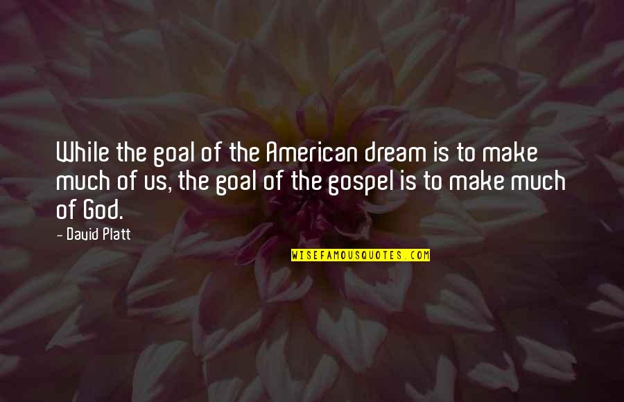 David Platt Quotes By David Platt: While the goal of the American dream is