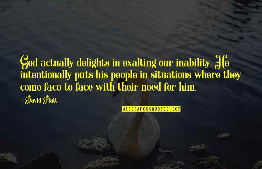 David Platt Quotes By David Platt: God actually delights in exalting our inability. He