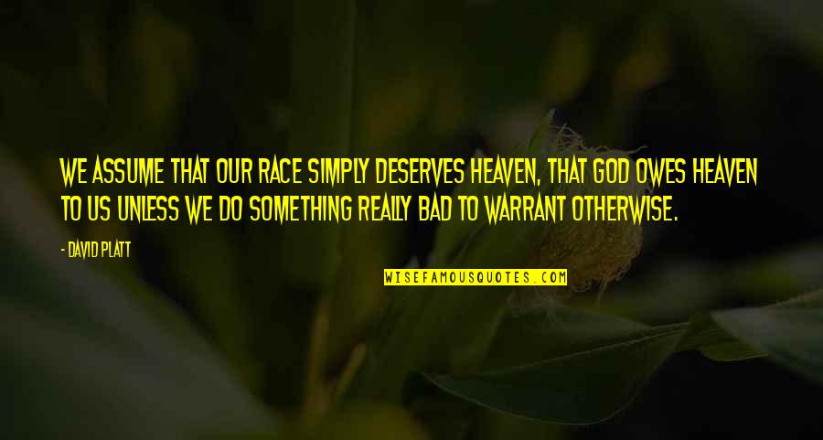 David Platt Quotes By David Platt: We assume that our race simply deserves heaven,