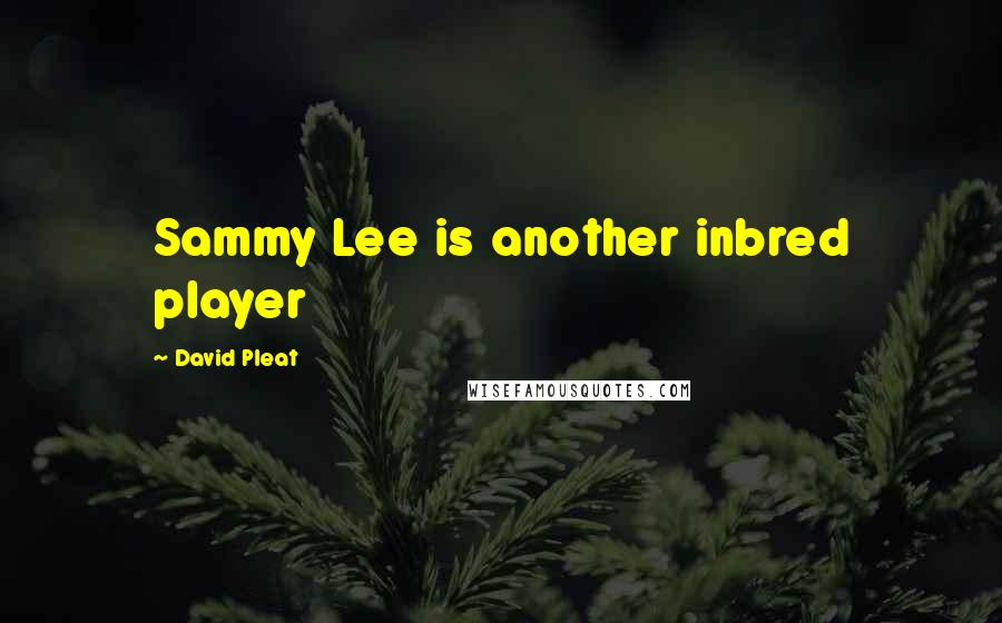 David Pleat quotes: Sammy Lee is another inbred player