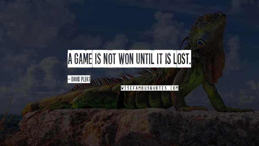 David Pleat quotes: A game is not won until it is lost.