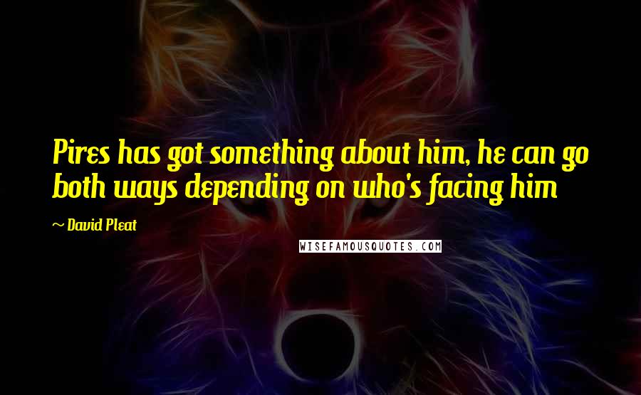 David Pleat quotes: Pires has got something about him, he can go both ways depending on who's facing him