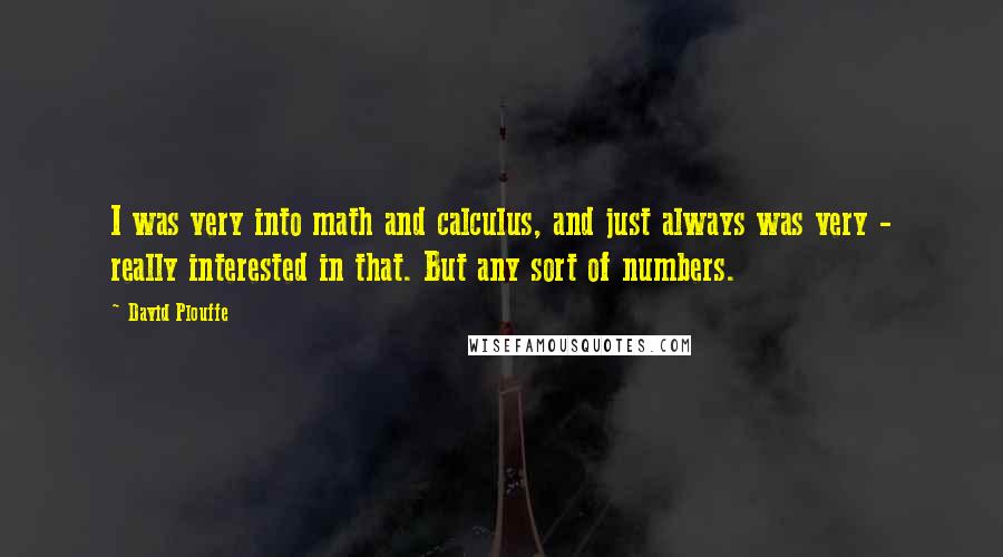 David Plouffe quotes: I was very into math and calculus, and just always was very - really interested in that. But any sort of numbers.