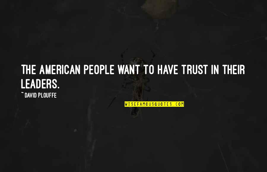 David Plouffe Quotes By David Plouffe: The American people want to have trust in