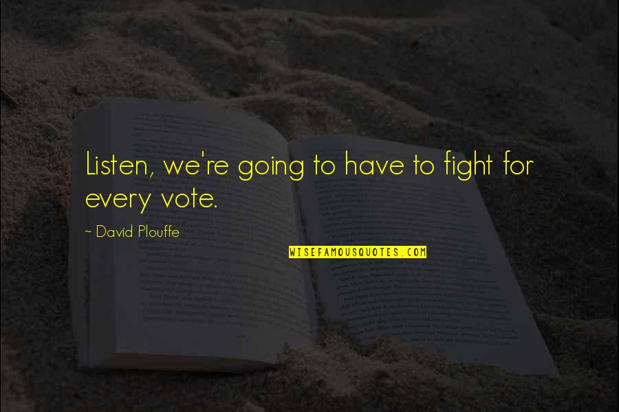 David Plouffe Quotes By David Plouffe: Listen, we're going to have to fight for