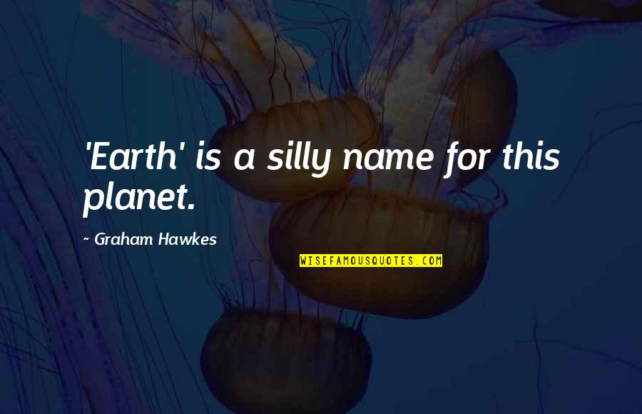 David Plouffe Quotes By Graham Hawkes: 'Earth' is a silly name for this planet.