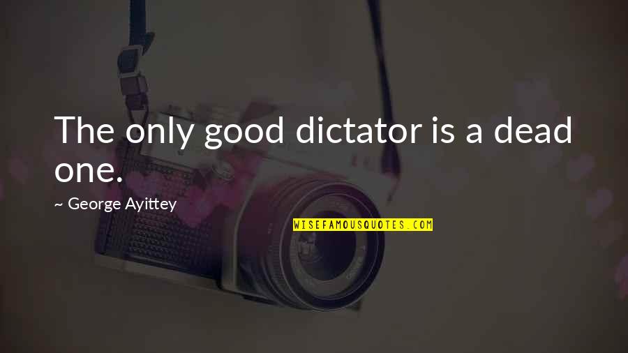David Plowden Quotes By George Ayittey: The only good dictator is a dead one.