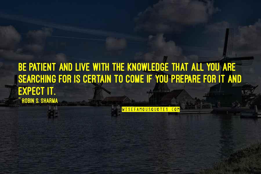 David Plowden Quotes By Robin S. Sharma: Be patient and live with the knowledge that