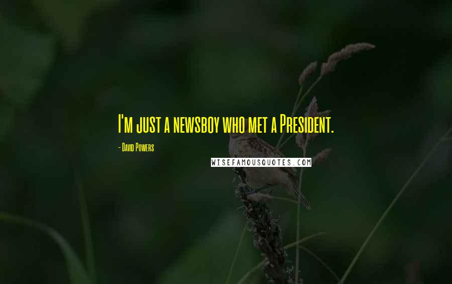 David Powers quotes: I'm just a newsboy who met a President.