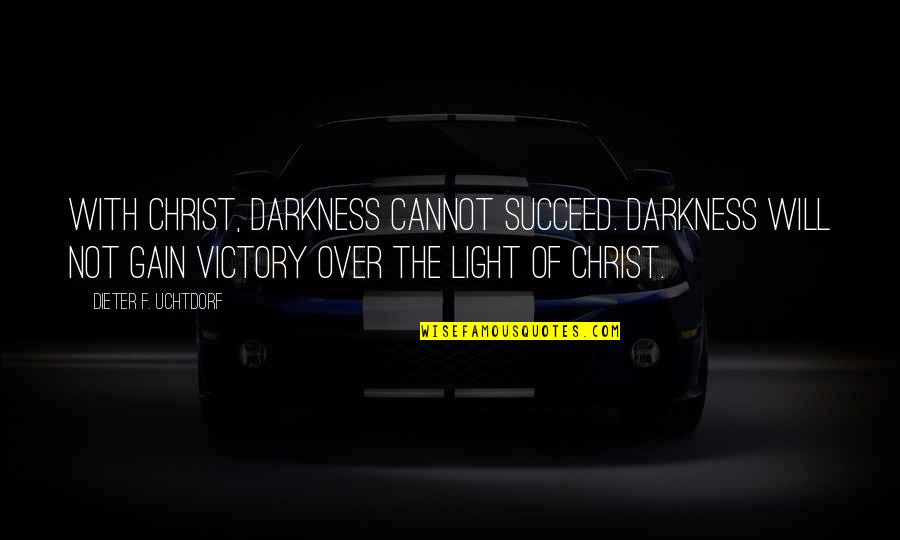 David Powlison Quotes By Dieter F. Uchtdorf: With Christ, darkness cannot succeed. Darkness will not