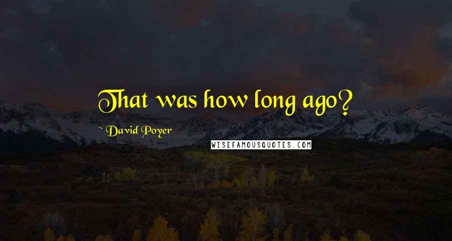 David Poyer quotes: That was how long ago?