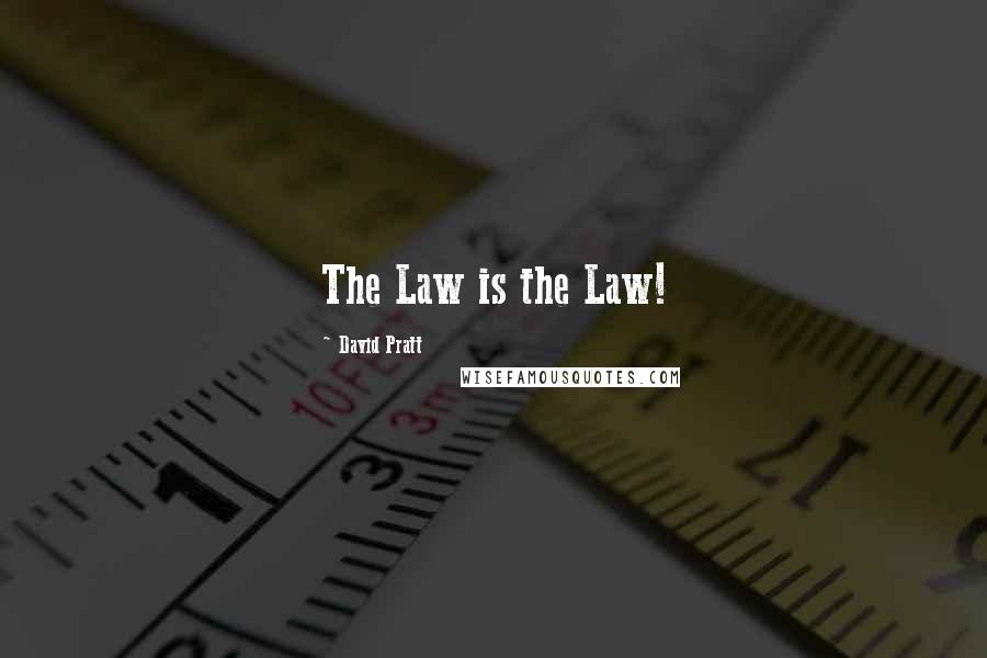 David Pratt quotes: The Law is the Law!