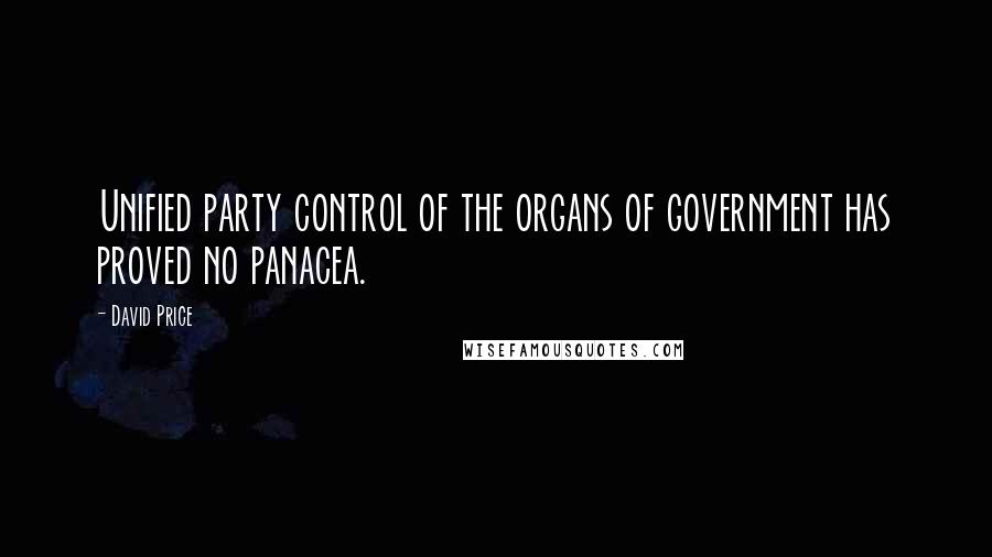 David Price quotes: Unified party control of the organs of government has proved no panacea.