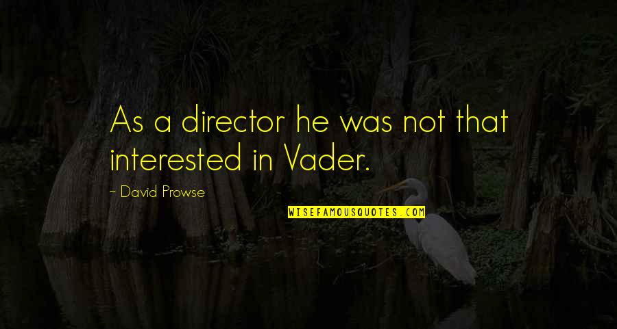 David Prowse Quotes By David Prowse: As a director he was not that interested