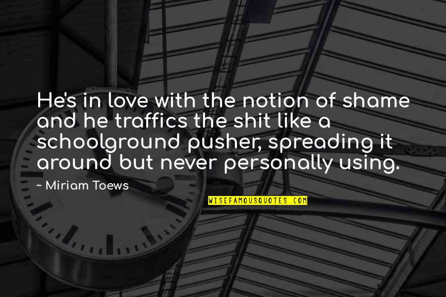 David Puttnam Quotes By Miriam Toews: He's in love with the notion of shame David Puttnam Quotes By Miriam Toews: He's in love with the notion of shame