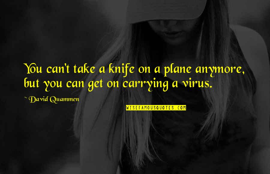 David Quammen Quotes By David Quammen: You can't take a knife on a plane