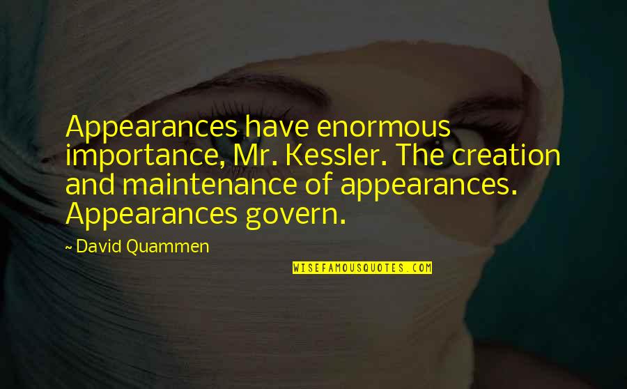 David Quammen Quotes By David Quammen: Appearances have enormous importance, Mr. Kessler. The creation