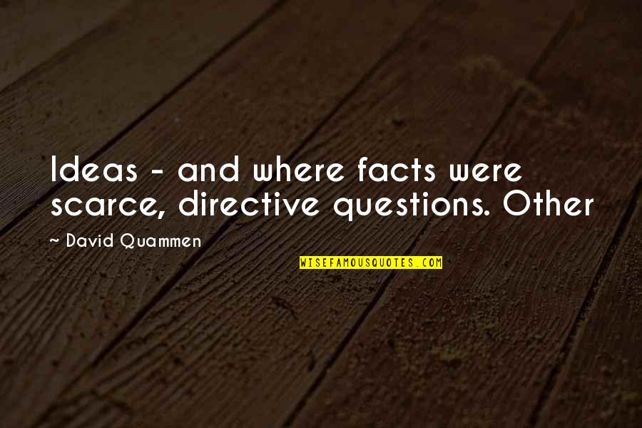 David Quammen Quotes By David Quammen: Ideas - and where facts were scarce, directive