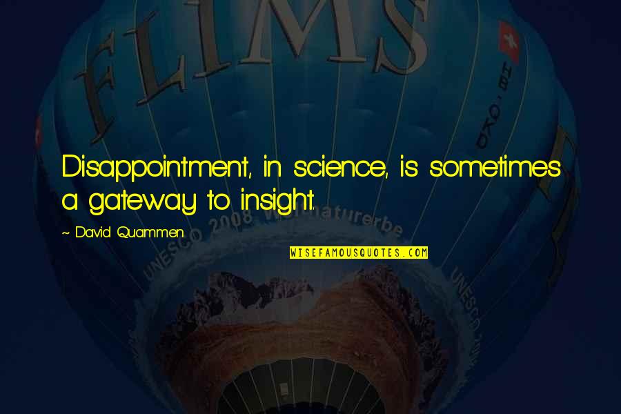David Quammen Quotes By David Quammen: Disappointment, in science, is sometimes a gateway to