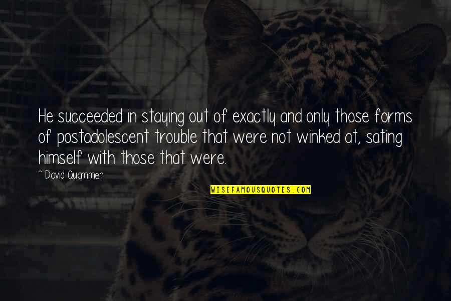 David Quammen Quotes By David Quammen: He succeeded in staying out of exactly and