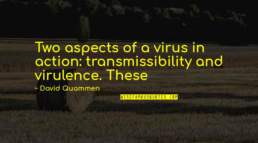 David Quammen Quotes By David Quammen: Two aspects of a virus in action: transmissibility