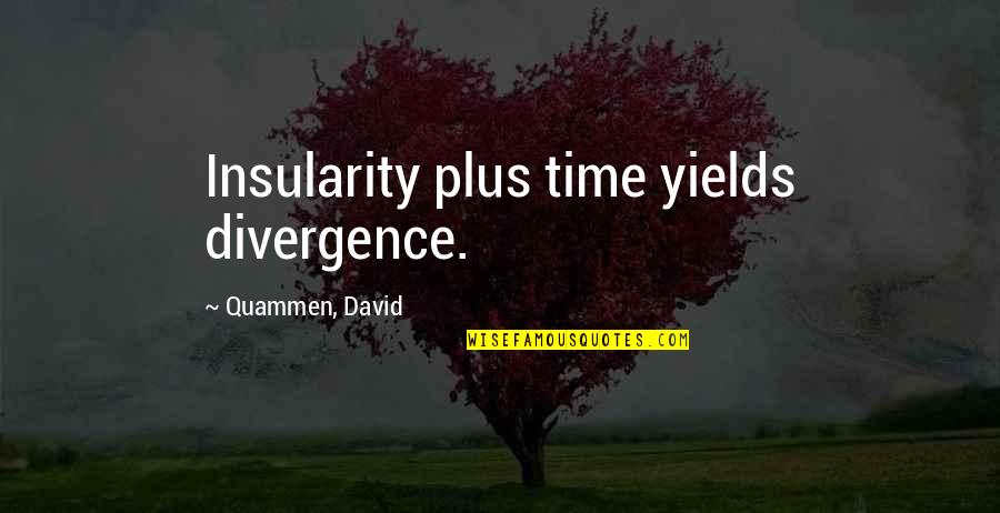 David Quammen Quotes By Quammen, David: Insularity plus time yields divergence.