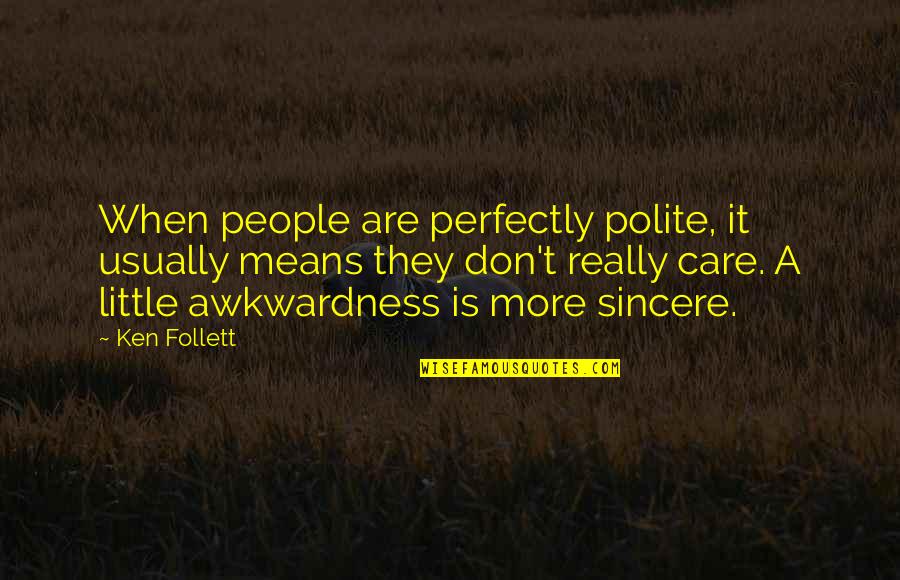 David Quantick Quotes By Ken Follett: When people are perfectly polite, it usually means
