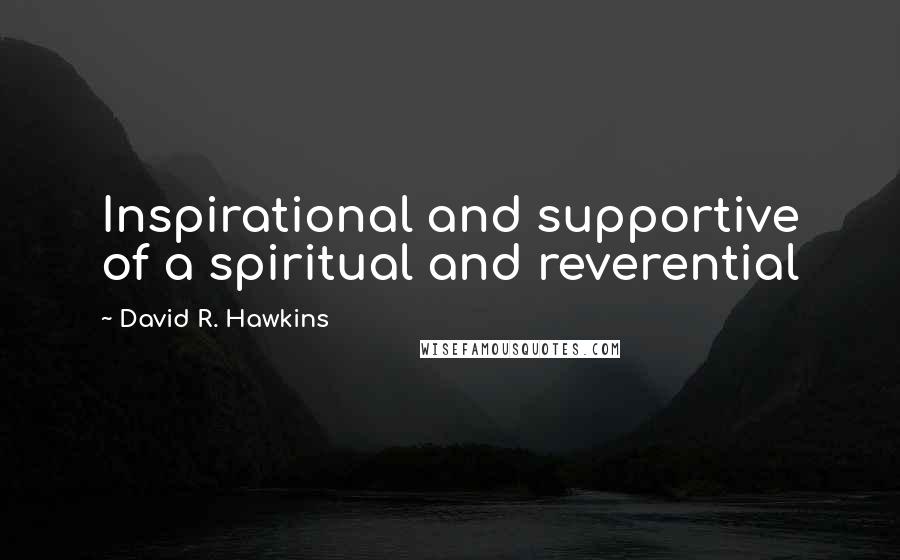 David R. Hawkins quotes: Inspirational and supportive of a spiritual and reverential