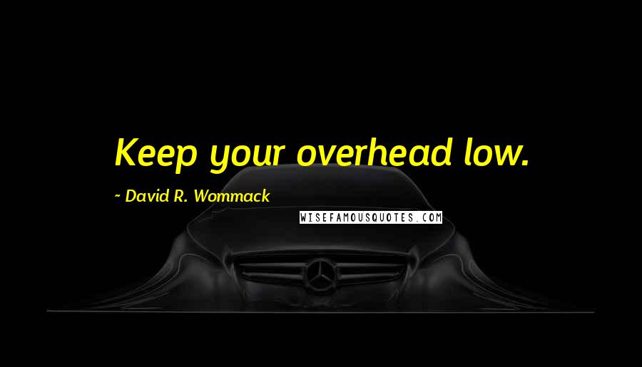 David R. Wommack quotes: Keep your overhead low.