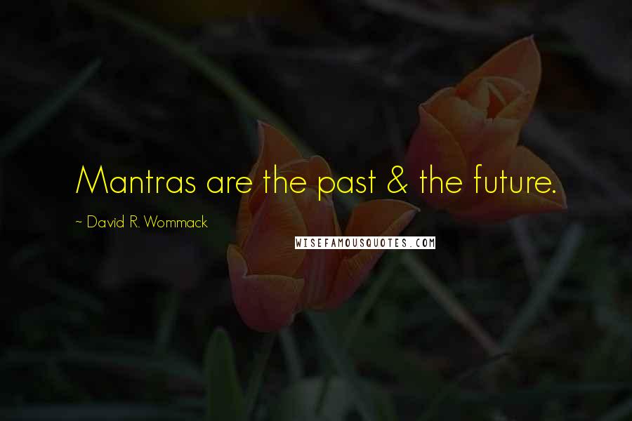 David R. Wommack quotes: Mantras are the past & the future.