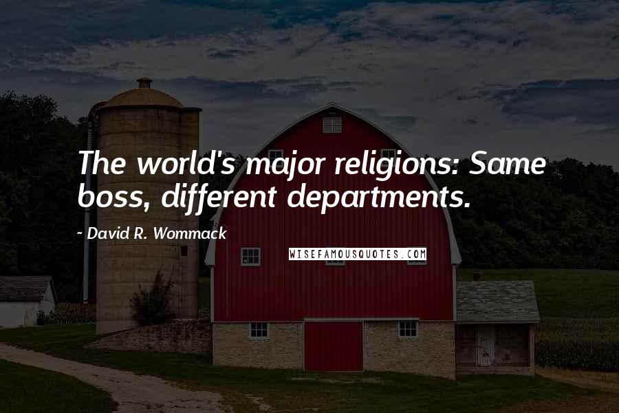 David R. Wommack quotes: The world's major religions: Same boss, different departments.