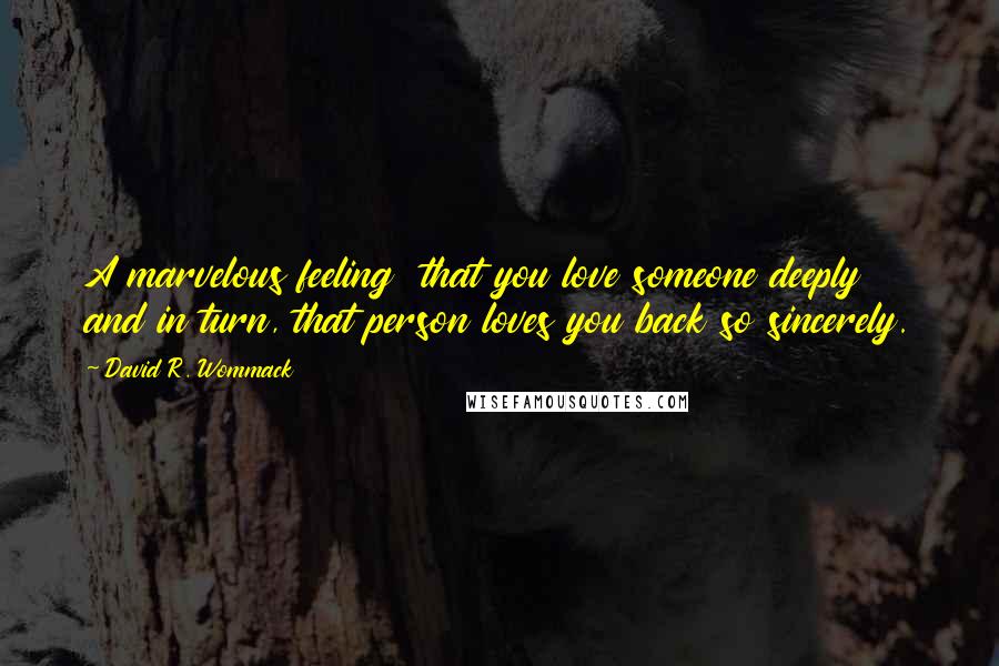 David R. Wommack quotes: A marvelous feeling that you love someone deeply and in turn, that person loves you back so sincerely.
